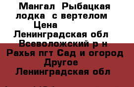 Мангал “Рыбацкая лодка“ с вертелом › Цена ­ 11 990 - Ленинградская обл., Всеволожский р-н, Рахья пгт Сад и огород » Другое   . Ленинградская обл.